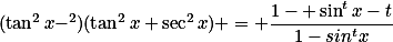 (\tan^2x-\sen^2)(\tan^2x+\sec^2x) = \frac{1- \sin^tx-t}{1-sin^tx}