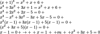 (x+1)^3=x^2+x+6 \\

x^3+3x^2+3x+1=x^2+x+6 \\

x^3+2x^2+2x-5=0 \\

x^3-x^2+3x^2-3x+5x-5=0 \\

x^2(x-1)+3x(x-1)+5(x-1)=0 \\

(x^2+3x+5)(x-1)=0 \\

x-1=0\, \rightarrow \, x=1\, \, ou\, \, x^2+3x+5=0
