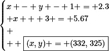 \begin{cases}x - y - 1 = 2.3\\ x + 3 = 5.67\\ \\  \boxed{(x,y) = (332,325)}\end{cases}