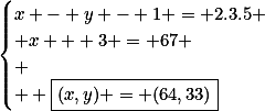 \begin{cases}x - y - 1 = 2.3.5 \\ x + 3 = 67 \\ \\  \boxed{(x,y) = (64,33)}\end{cases}