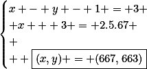 \begin{cases}x - y - 1 = 3 \\ x + 3 = 2.5.67 \\ \\  \boxed{(x,y) = (667,663)}\end{cases}