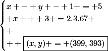 \begin{cases}x - y - 1 = 5\\ x + 3 =2.3.67 \\ \\  \boxed{(x,y) = (399,393)}\end{cases}