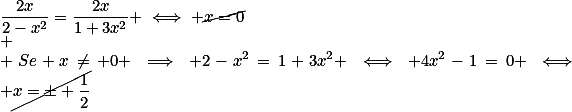 \frac{2x}{2-x^2}=\frac{2x}{1+3x^2} \iff \ \cancel{x=0}\\ \\ \ Se \ x\neq 0 \implies 2-x^2=1+3x^2 \iff 4x^2-1=0 \iff \cancel{x=\pm \frac{1}{2}}