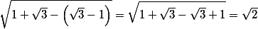 \sqrt{1+\sqrt3-\left(\sqrt3-1\right)}=\sqrt{1+\sqrt3-\sqrt3+1}=\sqrt2