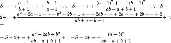 S = \frac{a+1}{b+1} + \frac{b+1}{a+1} \therefore S =  \frac{(a+1)^2 + (b+1)^2}{ab+a+b+1} \therefore S-2 = \frac{a^2+2a+1 + b^2+2b+1 - 2ab - 2a - 2b - 2}{ab+a+b+1} \therefore \\\\ S-2 = \frac{a^2-2ab+b^2}{ab+a+b+1} \therefore S-2 = \frac{(a-b)^2}{ab+a+b+1}