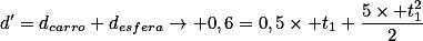 d'=d_{carro}+d_{esfera}\rightarrow 0,6=0,5\times t_1+\frac{5\times t_1^2}{2}