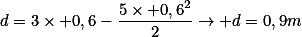 d=3\times 0,6-\frac{5\times 0,6^2}{2}\rightarrow d=0,9m