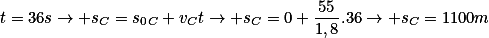 t=36\ s\rightarrow s_C=s_0_C+v_Ct\rightarrow s_C=0+\frac{55}{1,8}.36\rightarrow s_C=1100\ m