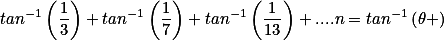 tan^{-1}\left(\frac{1}{3}\right)+tan^{-1}\left(\frac{1}{7}\right)+tan^{-1}\left(\frac{1}{13}\right)+....n=tan^{-1}\left(\theta )